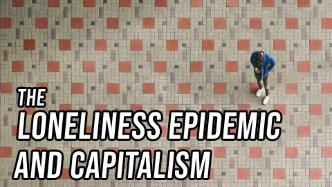 Both Sides: The Loneliness Epidemic and Capitalism